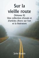 Sur La Vieille Route (Volume II) Une Collection D'essais Et D'articles Divers Sur L'art Et La Littérature