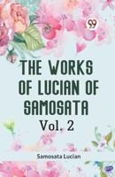 The Works of Lucian of Samosata Vol. 2