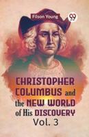 Christopher Columbus And The New World Of His Discovery Vol. 3