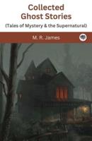 Collected Ghost Stories (Tales of Mystery & The Supernatural)