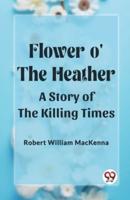 Flower O' the Heather A Story of the Killing Times