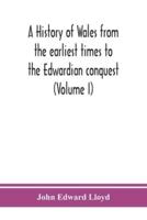A history of Wales from the earliest times to the Edwardian conquest (Volume I)