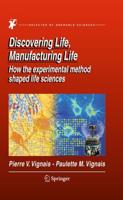 Discovering Life, Manufacturing Life : How the experimental method shaped life sciences