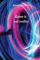 Game Is Not Reality