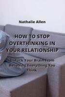 How to Stop Overthinking in Your Relationship