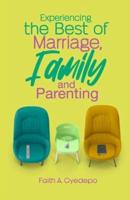 Experiencing The Best of Marriage, Family and Parenting