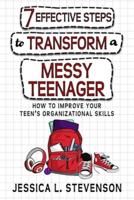 7 Effective Steps To Transform A Messy Teenager:  How To Improve Your Teen's Organizational Skills