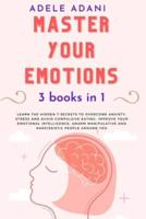 MASTER YOUR EMOTIONS: Learn the hidden 7 secrets to overcome anxiety, stress and avoid compulsive eating. Improve your emotional intelligence: unarm manipulative and narcissistic people around you