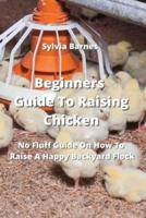 Beginners Guide To Raising Chicken