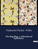 The Rag-Bag, a Collection of Ephemera
