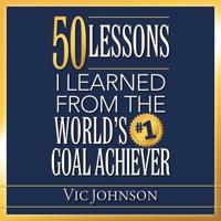 50 Lessons I Learned from the World's #1 Goal Achiever