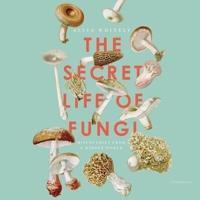 The Secret Life of Fungi Lib/E