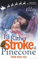 I'd Rather Stroke a Pinecone Than Kiss You: Small-town, Sweet Christmas Romance