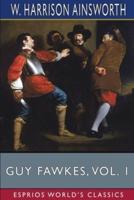 Guy Fawkes, Vol. 1 (Esprios Classics): or, The Gunpowder Treason