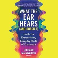 What the Ear Hears (And Doesn't)