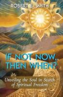 If Not Now, Then When? Unveiling The Soul In Search Of Spiritual Freedom