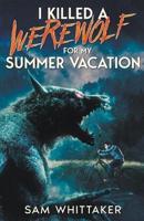 I Killed a Werewolf for My Summer Vacation