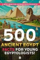 500 Ancient Egypt Facts For Young Egyptologists