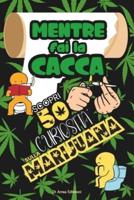 Mentre Fai La Cacca Scopri 50 Curiosità Sulla Marijuana!
