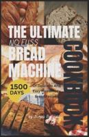The Ultimate No-Fuss Bread Machine Cookbook