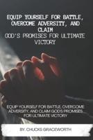 Equip Yourself for Battle, Overcome Adversity, and Claim God's Promises for Ultimate Victory