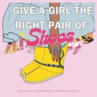 Give A Girl The Right Pair Of Shoes