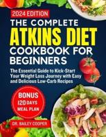 The Complete Atkins Diet Cookbook for BEGINNERS 2024