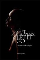 SH*T HAPPENS. LET IT GO: "IT`S NOT WORTH DYING FOR"