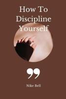 How To Discipline Yourself
