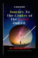 Journey To The Center Of The Heart 2nd ed.: One Man's Journey From Hell To Paradise