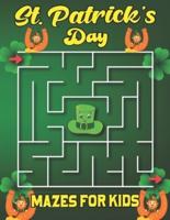 St. Patrick's Day Mazes For Kids: Large Print Activity Book for Children Ages 4-6, 6-8 to Celebrate Saint Patrick's Day. The Perfect Maze Activity Book for Your Adorable Little Ones Up to 4-8 Years Old.