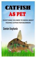 CATFISH AS PET: Everything You Need To Know About Feeding Catfish for Beginners