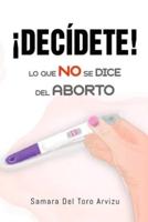 ¡DECÍDETE!: Lo que NO se dice del aborto