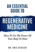 An Essential Guide to Regenerative Medicine: How To Use The Power Of Your Body To Heal