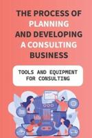 The Process Of Planning And Developing A Consulting Business