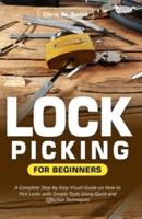 Lock Picking for Beginners: A Complete Step-by-Step Visual Guide on How to Pick Locks with Simple Tools Using Quick and Effective Techniques