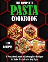 THE COMPLETE PASTA COOKBOOK: A Pasta Cookbook with Complete Recipes to Make Fresh Pasta Any Night