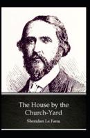 The House by the Church-Yard: Joseph Sheridan Le Fanu (Romance, Horror, Historical, Ghost, Classics, Literature) [Annotated]
