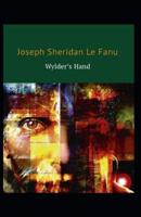 Wylder's Hand: Joseph Sheridan Le Fanu (Fantasy, Horror, Short Stories, Ghost, Classics, Literature) [Annotated]