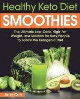 Healthy Keto Diet Smoothies: The Ultimate Low-Carb, High-Fat Weight-Loss Solution for Busy People to Follow the Ketogenic Diet