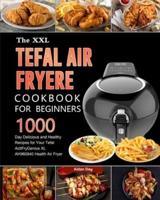 The UK Tefal Air Fryer Cookbook For Beginners: 1000-Day Delicious and Healthy Recipes for Your Tefal ActiFry Genius XL AH960840 Health Air Fryer