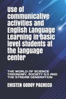 Use of communicative activities and English Language Learning in  basic level students at the language center: THE WORLD OF SCIENCE TAXONOMY, SOCIETY 5.0 AND THE STREAM GENERATION