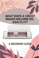What Does A Cricut Maker Machine Do, Exactly!?