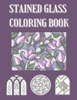 Stained Glass Coloring Book: Easy Colouring Images For Beginners, Adults and Seniors, Pictures of Flowers, Animals, Christian Symbols, Mandalas, Gothic Windows of Churches and Cathedrals