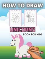 How to Draw Unicorns: Step by Step Drawing Book for Kids to Learn How to Draw and Color Unicorns