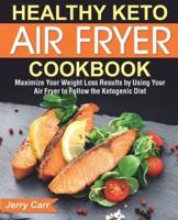 Healthy Keto Air Fryer Cookbook: Maximize Your Weight Loss Results by Using Your Air Fryer to Follow the Ketogenic Diet