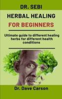 Dr. Sebi Herbal Healing For Beginners