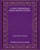 A Gent From Bear Creek (Short Story) - Large Print Edition