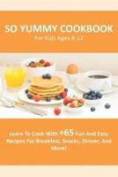 So Yummy Cookbook For Kids Ages 8-12