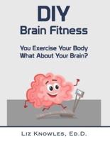 DIY Brain Fitness: You Exercise Your Body, What About Your Brain?
